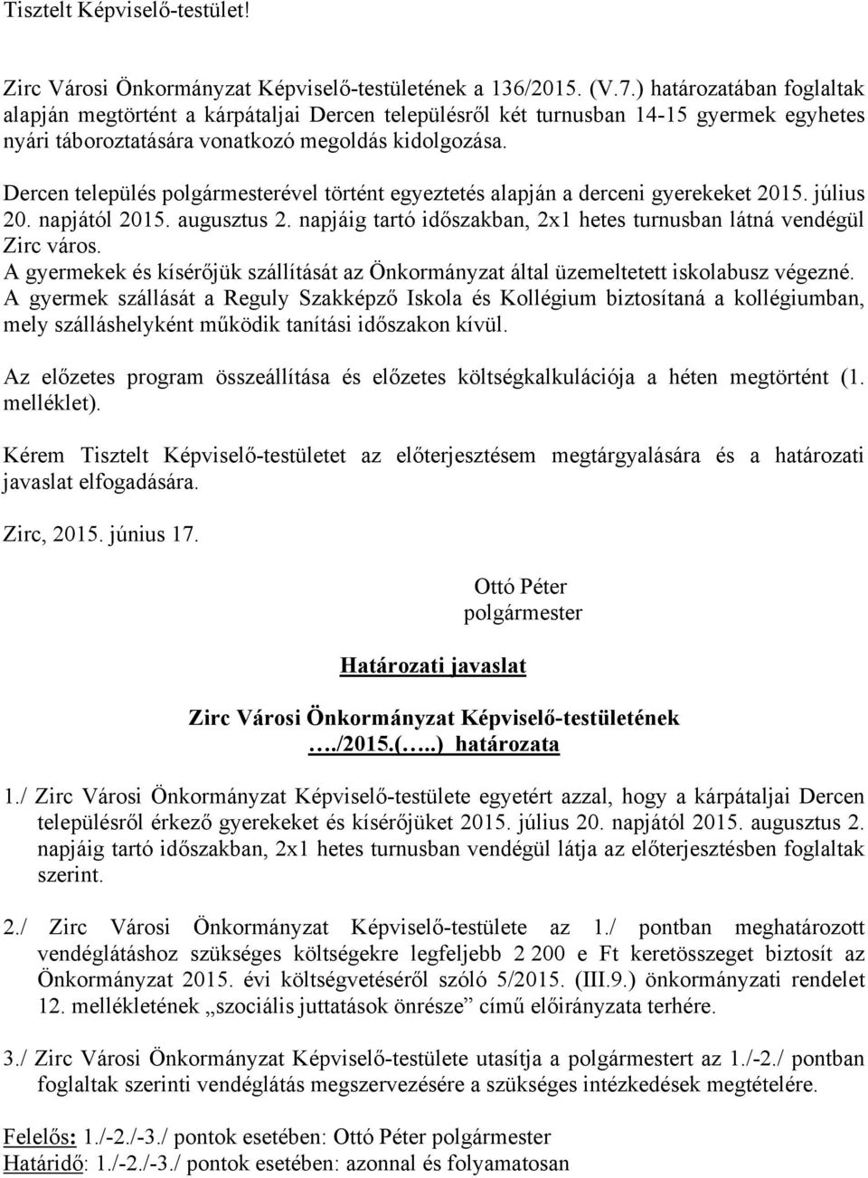 Dercen település polgármesterével történt egyeztetés alapján a derceni gyerekeket 2015. július 20. napjától 2015. augusztus 2. napjáig tartó időszakban, 2x1 hetes turnusban látná vendégül Zirc város.