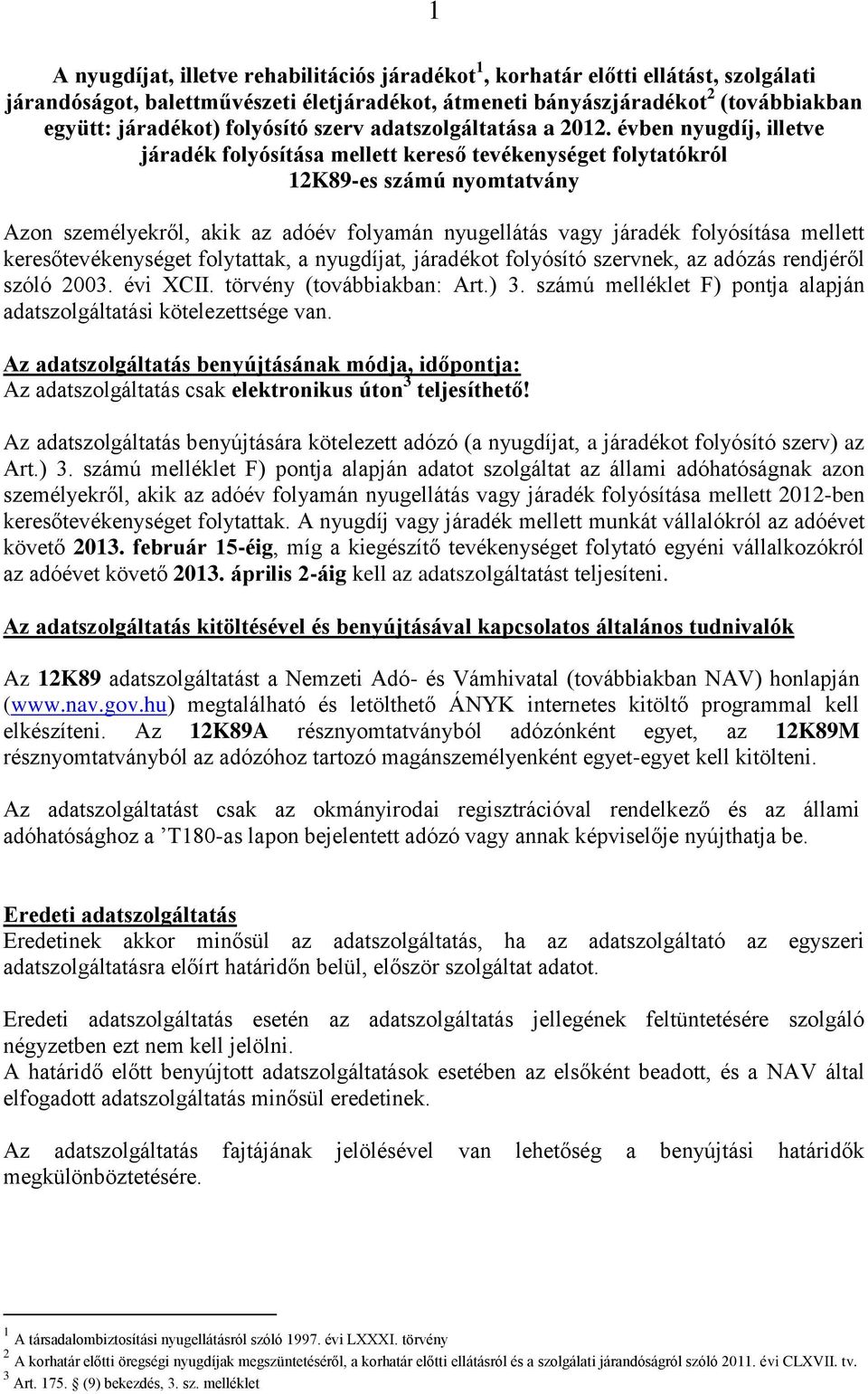 évben nyugdíj, illetve járadék folyósítása mellett kereső tevékenységet folytatókról 12K89-es számú nyomtatvány Azon személyekről, akik az adóév folyamán nyugellátás vagy járadék folyósítása mellett