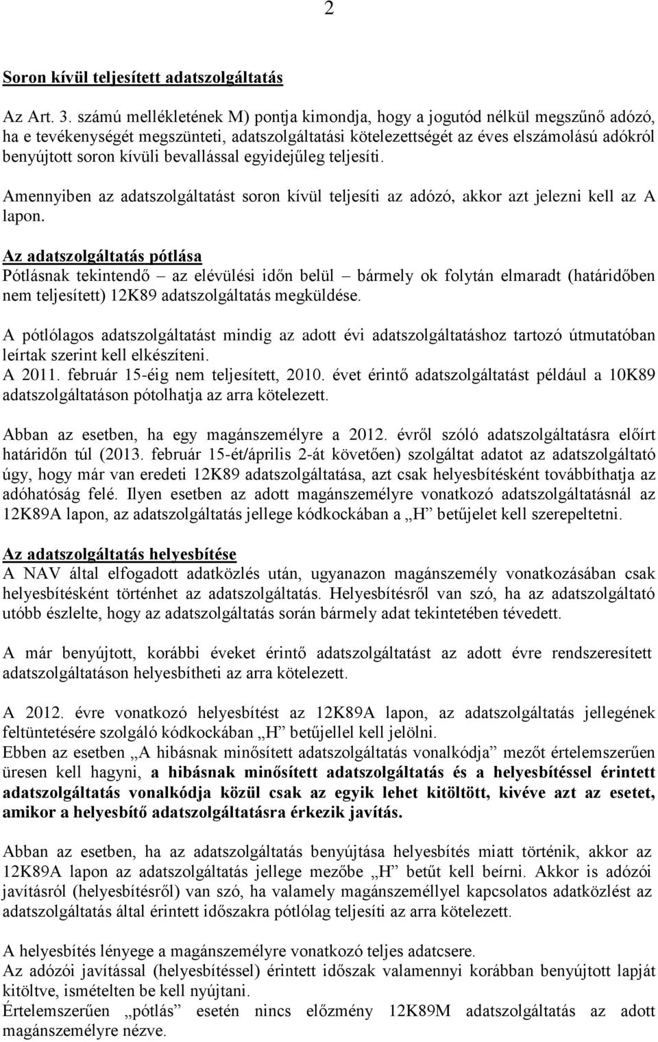 bevallással egyidejűleg teljesíti. Amennyiben az adatszolgáltatást soron kívül teljesíti az adózó, akkor azt jelezni kell az A lapon.