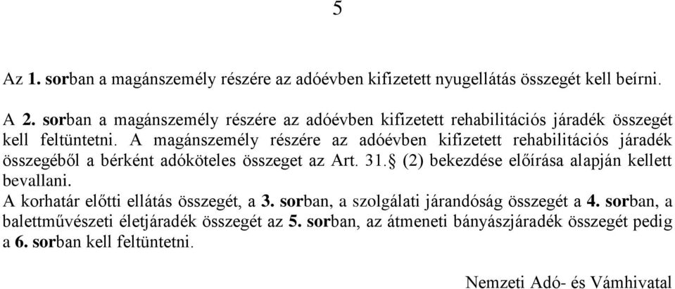 A magánszemély részére az adóévben kifizetett rehabilitációs járadék összegéből a bérként adóköteles összeget az Art. 31.