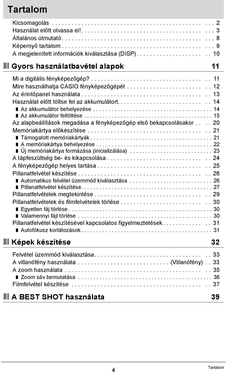 .................................... 11 Mire használhatja CASIO fényképezőgépét......................... 12 Az érintőpanel használata....................................... 13 Használat előtt töltse fel az akkumulátort.