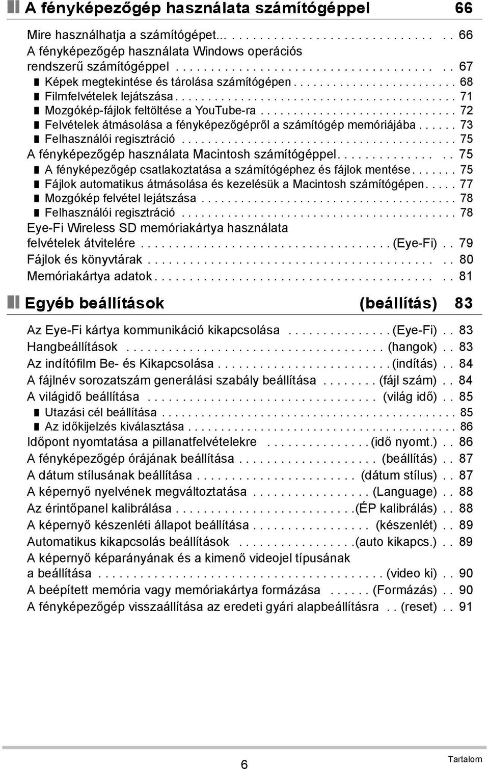 ............................. 72 Felvételek átmásolása a fényképezőgépről a számítógép memóriájába...... 73 Felhasználói regisztráció.......................................... 75 A fényképezőgép használata Macintosh számítógéppel.