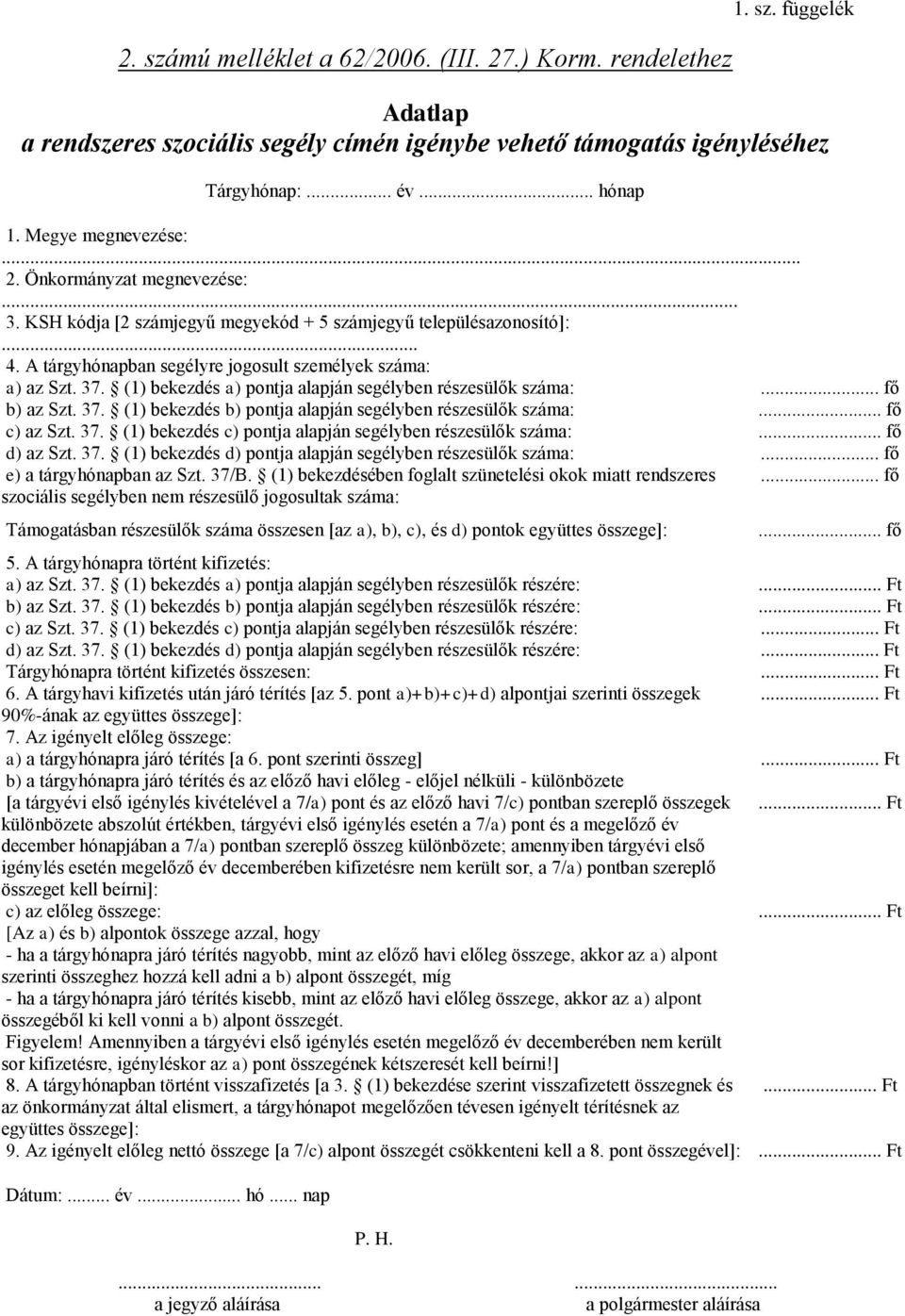 (1) bekezdés a) pontja alapján segélyben részesülők száma:... fő b) az Szt. 37. (1) bekezdés b) pontja alapján segélyben részesülők száma:... fő c) az Szt. 37. (1) bekezdés c) pontja alapján segélyben részesülők száma:.