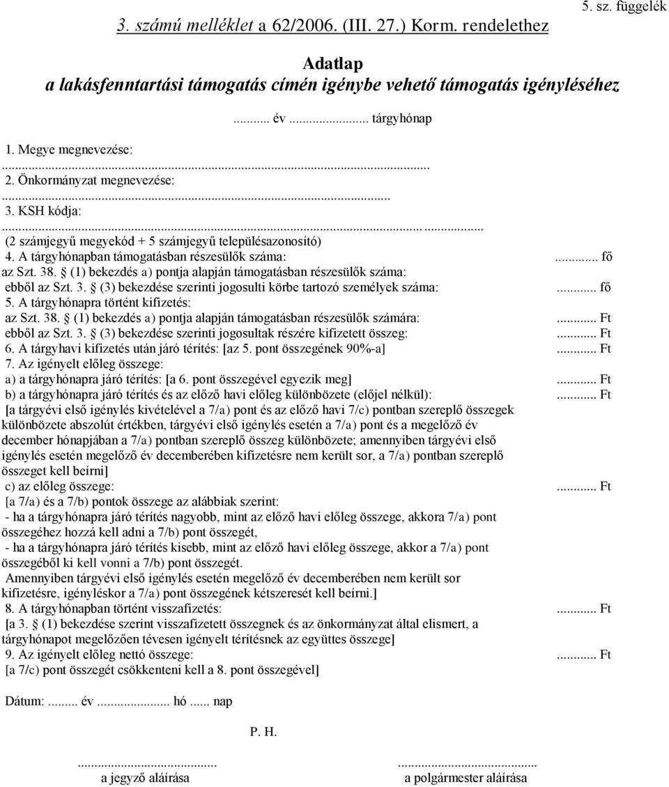 (1) bekezdés a) pontja alapján támogatásban részesülők száma: ebből az Szt. 3. (3) bekezdése szerinti jogosulti körbe tartozó személyek száma:... fő 5. A tárgyhónapra történt kifizetés: az Szt. 38.