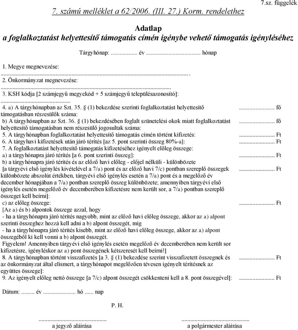 (1) bekezdése szerinti foglalkoztatást helyettesítő támogatásban részesülők száma: b) A tárgyhónapban az Szt. 36. (1) bekezdésében foglalt szünetelési okok miatt foglalkoztatást... fő.