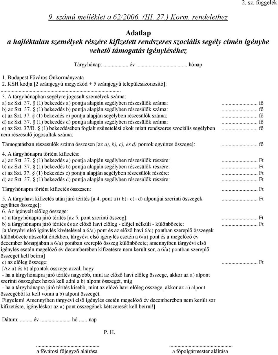 KSH kódja [2 számjegyű megyekód + 5 számjegyű településazonosító]:... 3. A tárgyhónapban segélyre jogosult személyek száma: a) az Szt. 37. (1) bekezdés a) pontja alapján segélyben részesülők száma:.