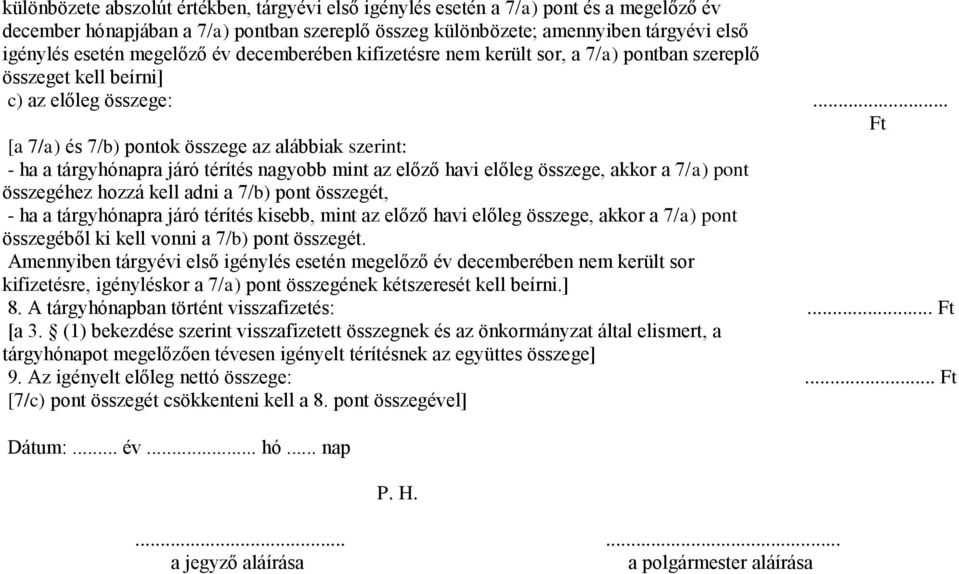 .. Ft [a 7/a) és 7/b) pontok összege az alábbiak szerint: - ha a tárgyhónapra járó térítés nagyobb mint az előző havi előleg összege, akkor a 7/a) pont összegéhez hozzá kell adni a 7/b) pont