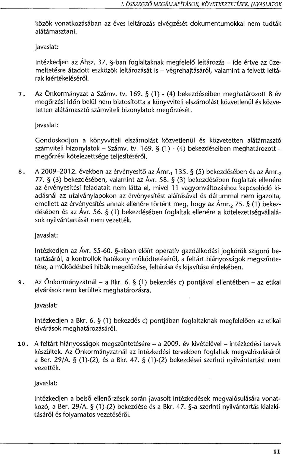 (l) - (4) bekezdéseiben meghatározott 8 év megőrzési időn belül nem biztosította a könyvviteli elszámolást közvetlenül és közvetetten alátámasztó számviteli bizonylatok megőrzését.