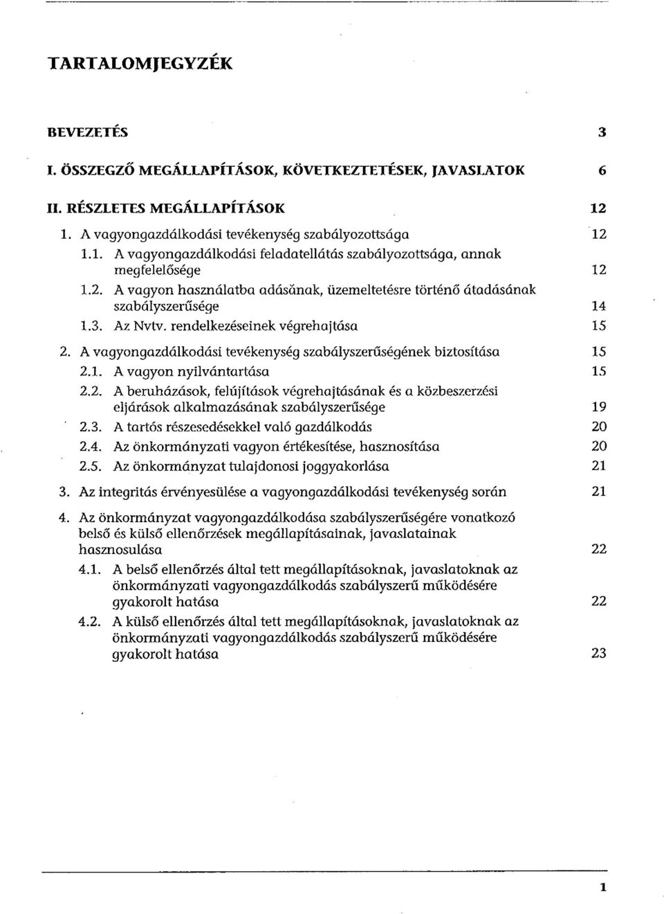 rendelkezéseinek végrehajtása 15 2. A vagyongazdálkodási tevékenység szabályszerűségének biztosítása 2.1. A vagyon nyilvántartása 2.2. A beruházások, felújítások végrehajtásának és a közbeszerzési eljárások alkalmazásának szabályszerűsége 2.