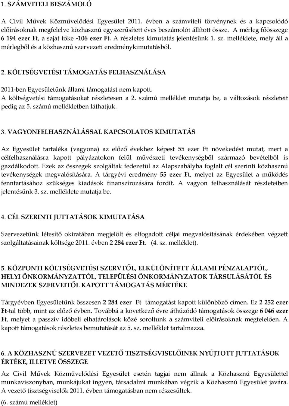 KÖLTSÉGVETÉSI TÁMOGATÁS FELHASZNÁLÁSA 2011-ben Egyesületünk állami támogatást nem kapott. A költségvetési támogatásokat részletesen a 2. számú melléklet mutatja be, a változások részleteit pedig az 5.