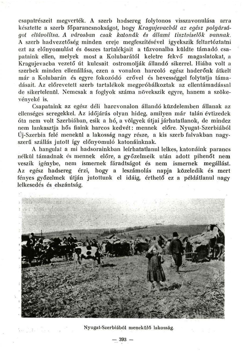 A szerb hadvezetőség minden ereje megfeszítésével igyekszik feltartóztatni ezt az előnyomulást és összes tartalékjait a tűzvonalba küldte támadó csapataink ellen, melyek most a Kolubarától keletre