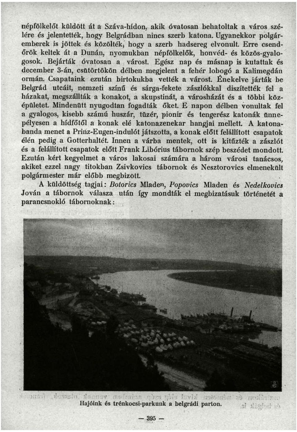 Egész nap és másnap is kutattak és december 3-án, csütörtökön délben megjelent a fehér lobogó a Kalimegdán ormán. Csapataink ezután birtokukba vették a várost.