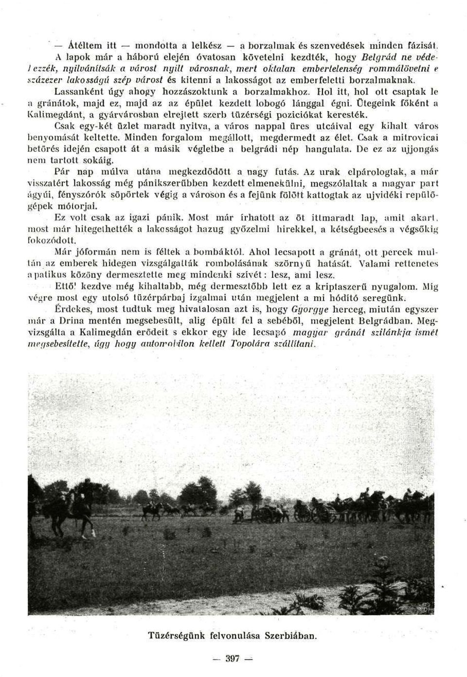 és kitenni a lakosságot az emberfeletti borzalmaknak. Lassanként úgy ahogy hozzászoktunk a borzalmakhoz. Hol itt, hol olt csaptak le a gránátok, majd ez, majd az az épület kezdett lobogó lánggal égni.