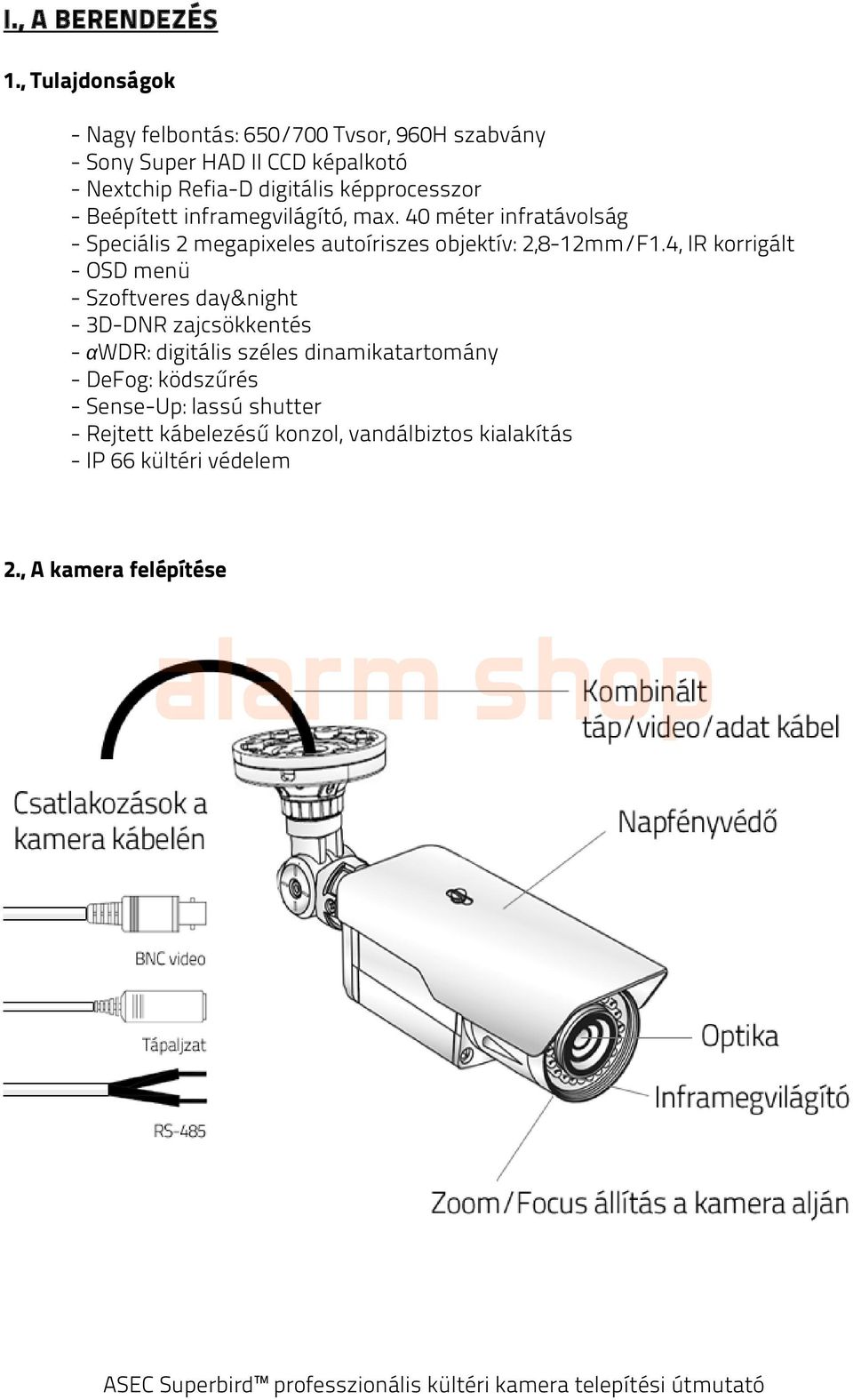 képprocesszor - Beépített inframegvilágító, max. 40 méter infratávolság - Speciális 2 megapixeles autoíriszes objektív: 2,8-12mm/F1.