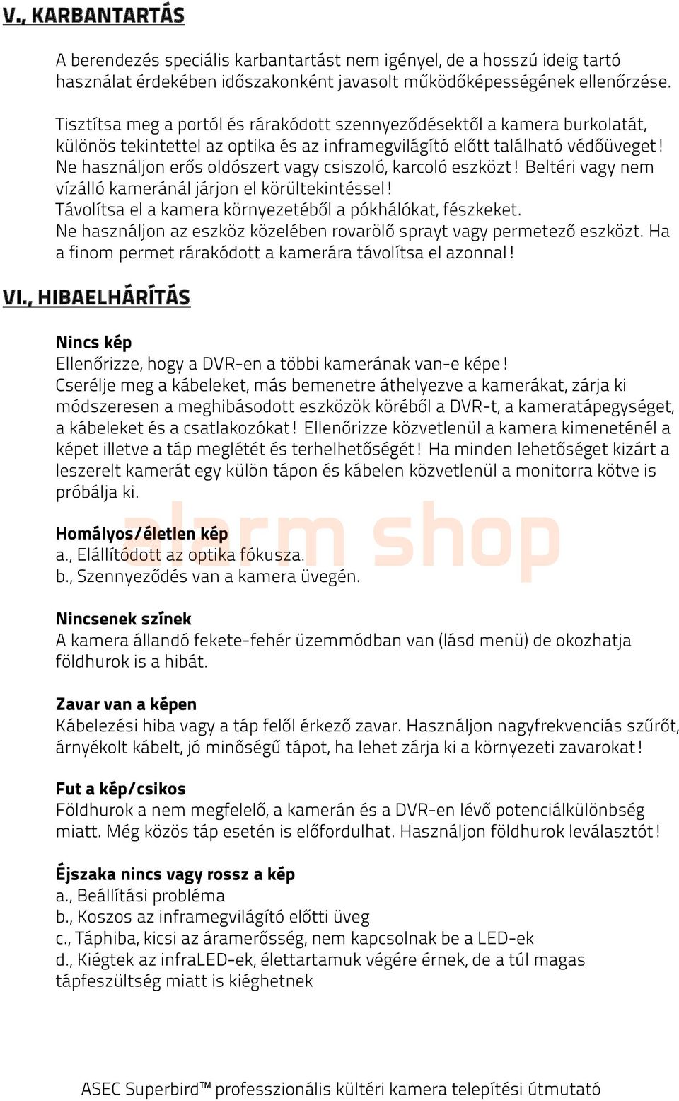 Ne használjon erős oldószert vagy csiszoló, karcoló eszközt! Beltéri vagy nem vízálló kameránál járjon el körültekintéssel! Távolítsa el a kamera környezetéből a pókhálókat, fészkeket.