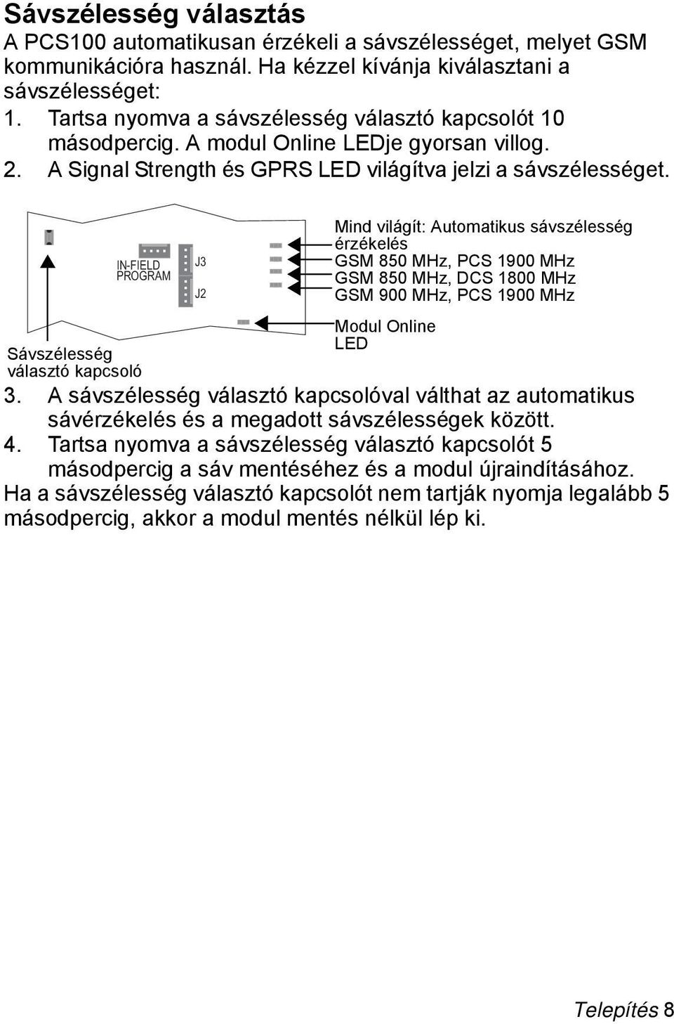 IN-FIELD PROGRAM Sávszélesség választó kapcsoló J3 J2 Mind világít: Automatikus sávszélesség érzékelés GSM 850 MHz, PCS 1900 MHz GSM 850 MHz, DCS 1800 MHz GSM 900 MHz, PCS 1900 MHz Modul Online LED 3.