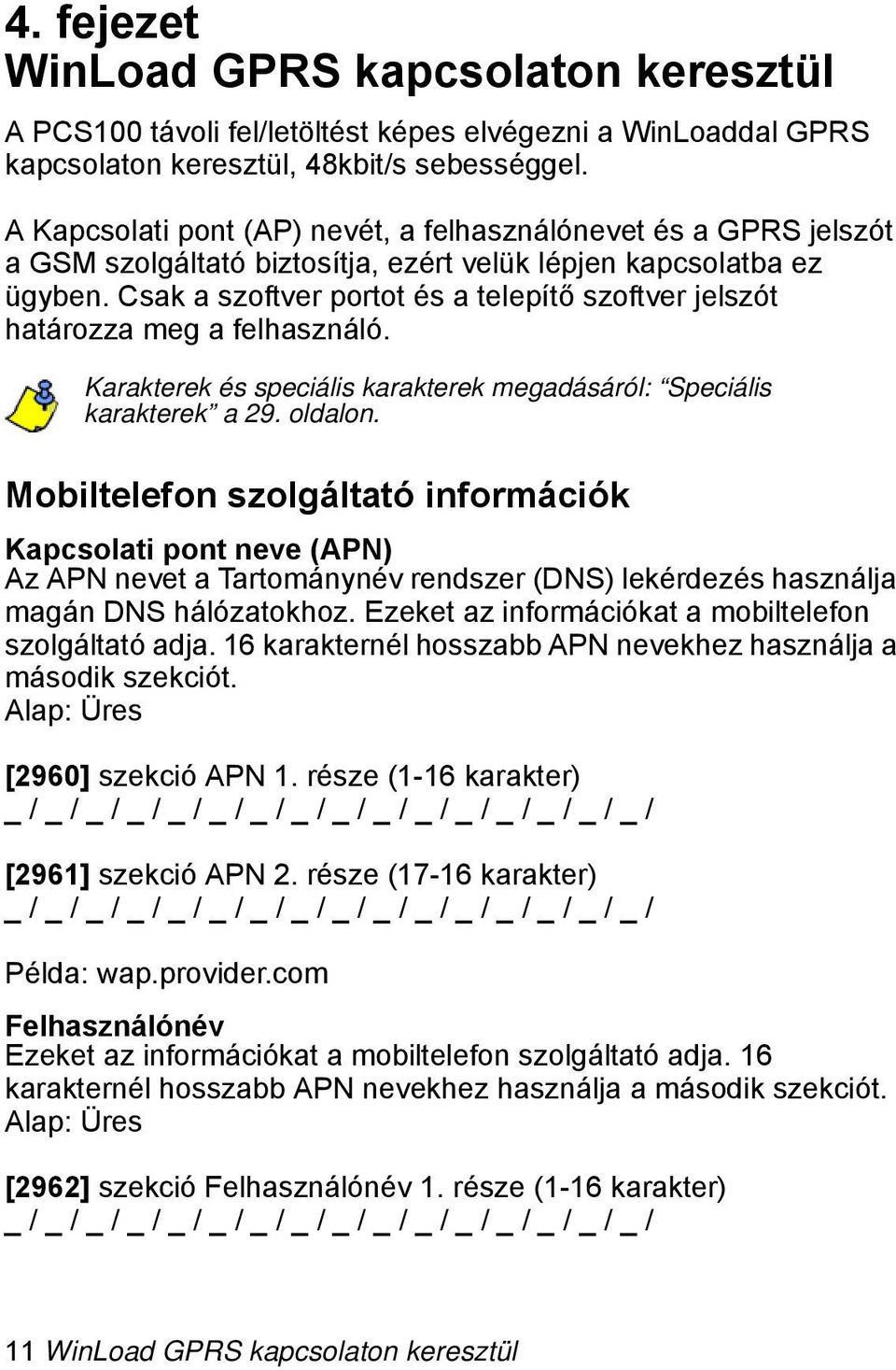 Csak a szoftver portot és a telepítő szoftver jelszót határozza meg a felhasználó. Karakterek és speciális karakterek megadásáról: Speciális karakterek a 29. oldalon.