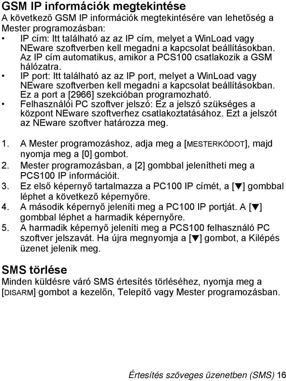 IP port: Itt található az az IP port, melyet a WinLoad vagy NEware szoftverben kell megadni a kapcsolat beállításokban. Ez a port a [2966] szekcióban programozható.