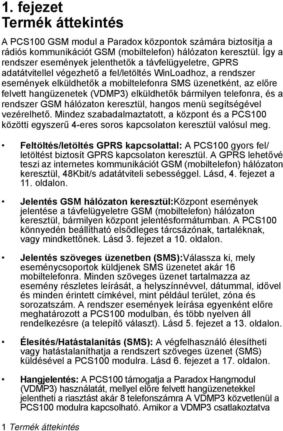 hangüzenetek (VDMP3) elküldhetők bármilyen telefonra, és a rendszer GSM hálózaton keresztül, hangos menü segítségével vezérelhető.