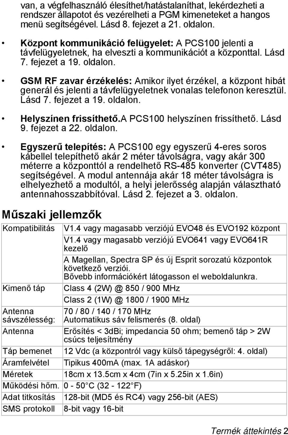 GSM RF zavar érzékelés: Amikor ilyet érzékel, a központ hibát generál és jelenti a távfelügyeletnek vonalas telefonon keresztül. Lásd 7. fejezet a 19. oldalon. Helyszínen frissíthető.