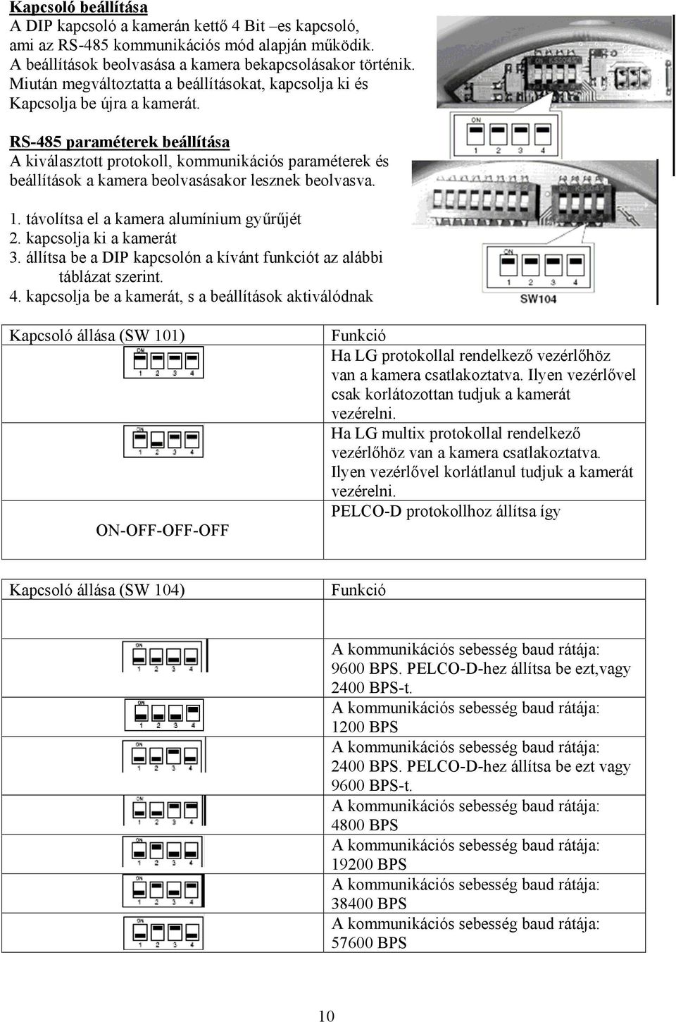 RS-485 paraméterek beállítása A kiválasztott protokoll, kommunikációs paraméterek és beállítások a kamera beolvasásakor lesznek beolvasva. 1. távolítsa el a kamera alumínium gyűrűjét 2.