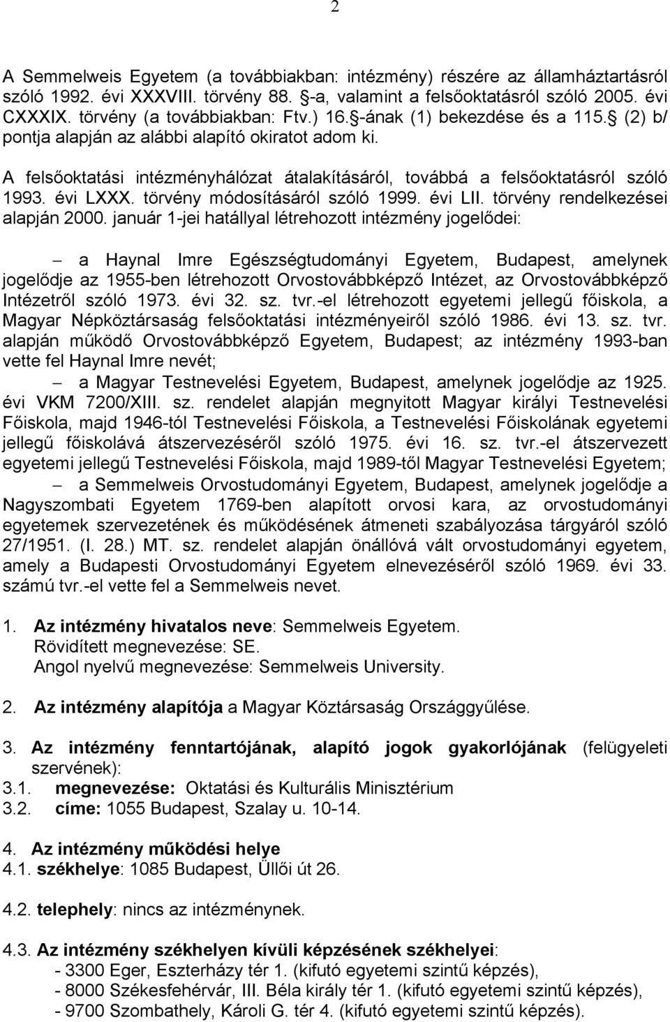 A felsőoktatási intézményhálózat átalakításáról, továbbá a felsőoktatásról szóló 1993. évi LXXX. törvény módosításáról szóló 1999. évi LII. törvény rendelkezései alapján 2000.