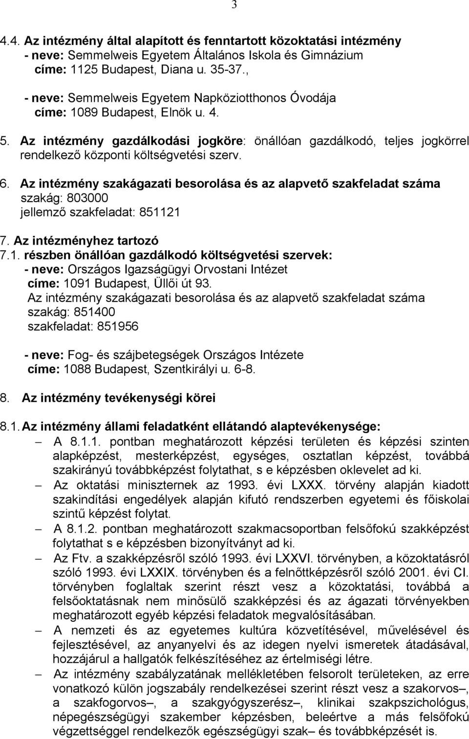 Az intézmény gazdálkodási jogköre: önállóan gazdálkodó, teljes jogkörrel rendelkező központi költségvetési szerv. 6.