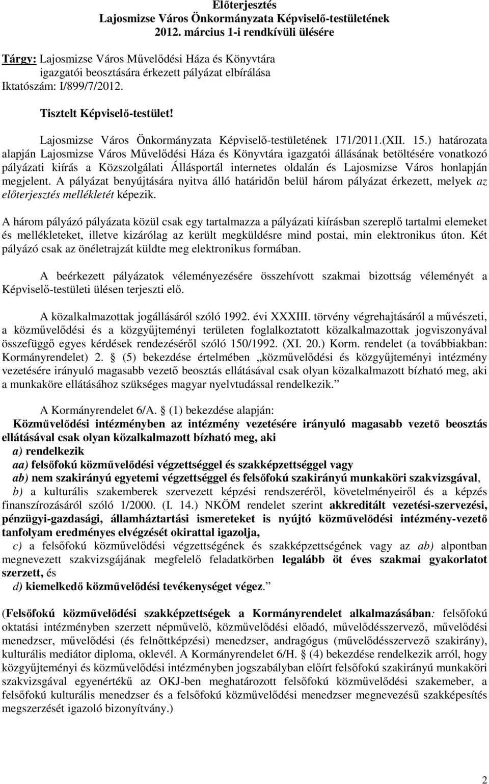 ) határozata alapján Lajosmizse Város igazgatói állásának betöltésére vonatkozó pályázati kiírás a Közszolgálati Állásportál internetes oldalán és Lajosmizse Város honlapján megjelent.