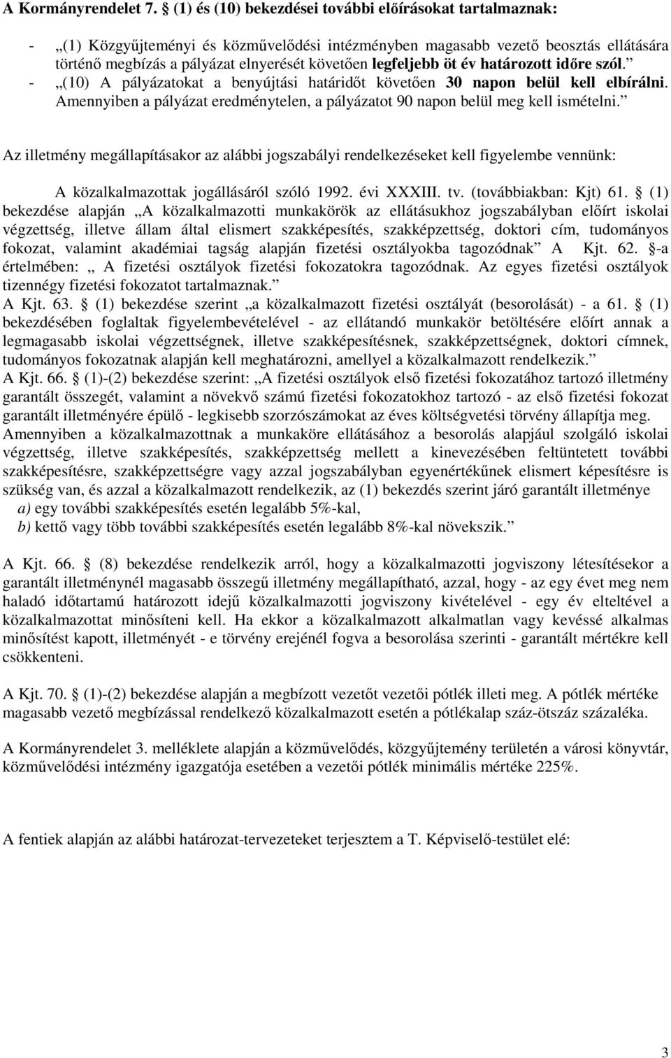 legfeljebb öt év határozott idıre szól. - (10) A pályázatokat a benyújtási határidıt követıen 30 napon belül kell elbírálni.