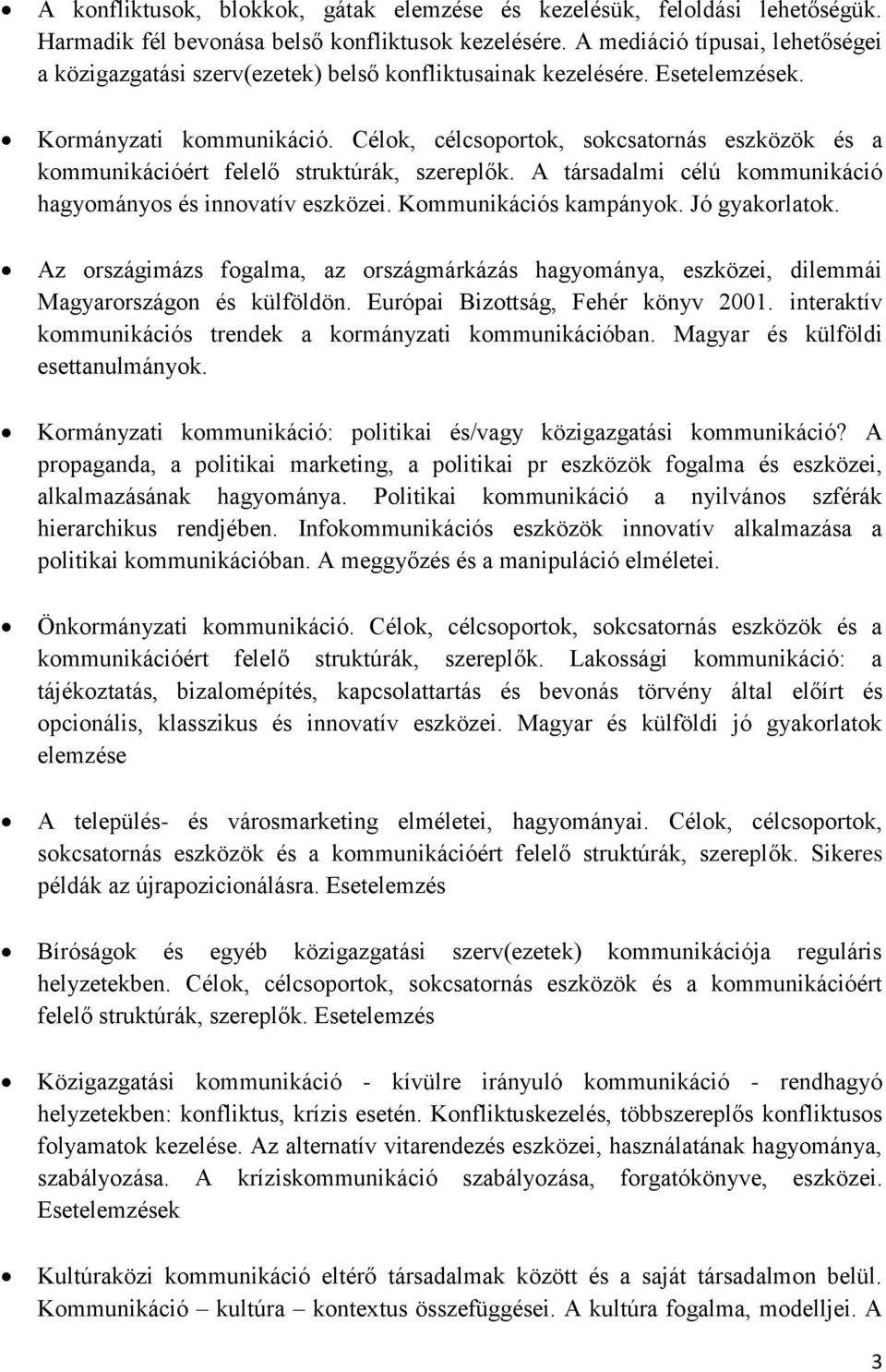 Célok, célcsoportok, sokcsatornás eszközök és a kommunikációért felelő struktúrák, szereplők. A társadalmi célú kommunikáció hagyományos és innovatív eszközei. Kommunikációs kampányok. Jó gyakorlatok.