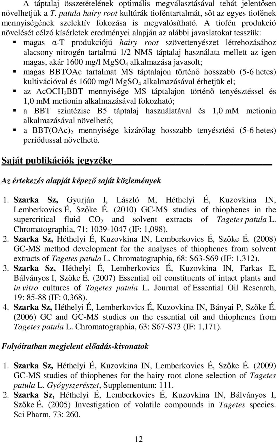 A tiofén produkció növelését célzó kísérletek eredményei alapján az alábbi javaslatokat tesszük: magas α-t produkciójú hairy root szövettenyészet létrehozásához alacsony nitrogén tartalmú 1/2 NMS