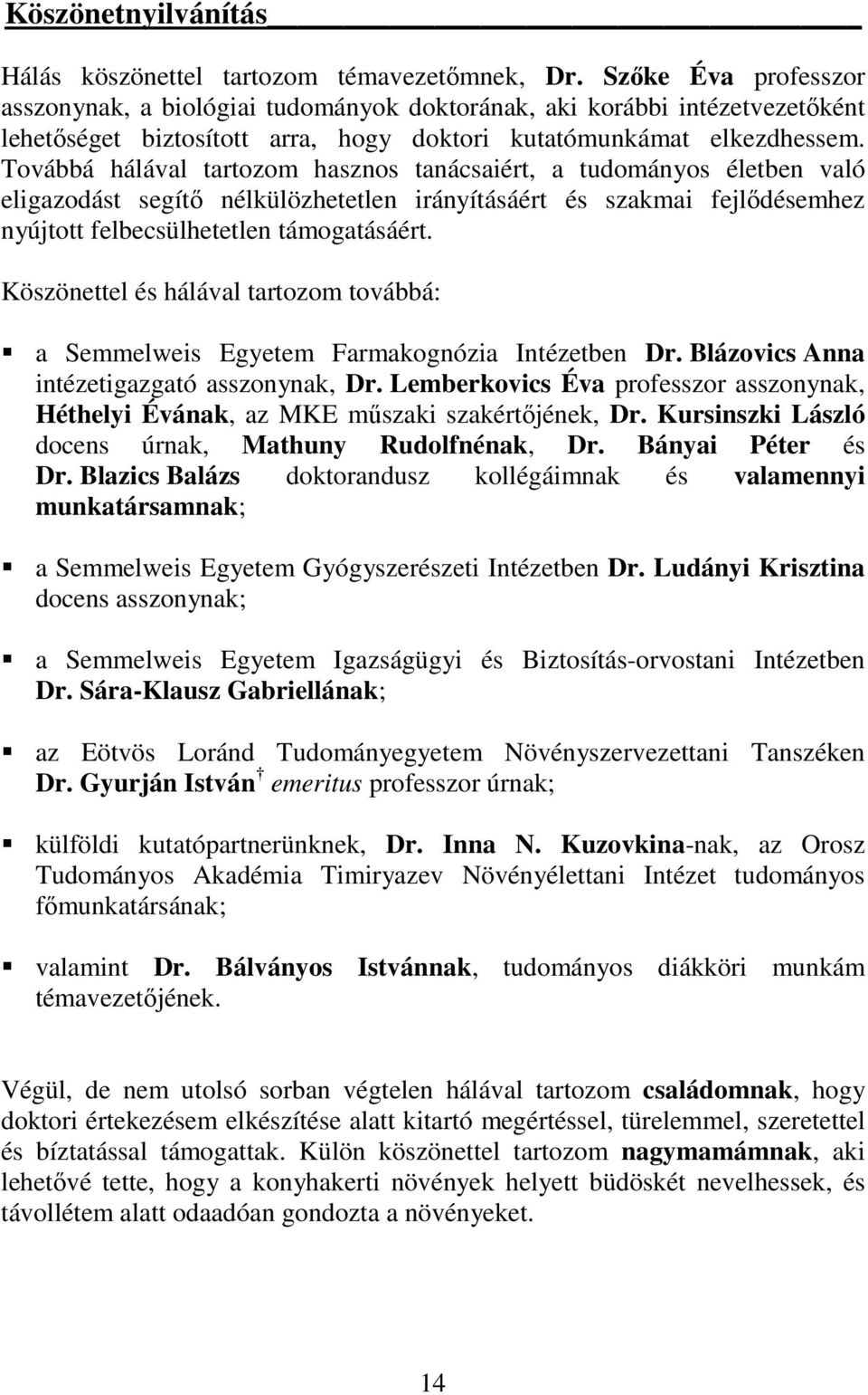 Továbbá hálával tartozom hasznos tanácsaiért, a tudományos életben való eligazodást segítő nélkülözhetetlen irányításáért és szakmai fejlődésemhez nyújtott felbecsülhetetlen támogatásáért.