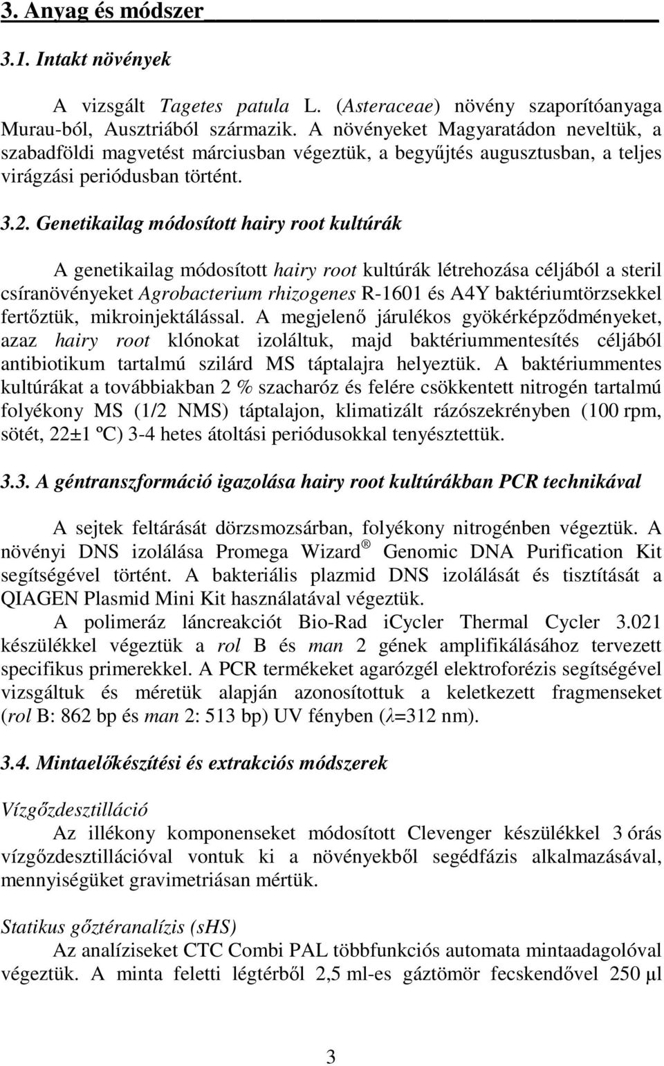 Genetikailag módosított hairy root kultúrák A genetikailag módosított hairy root kultúrák létrehozása céljából a steril csíranövényeket Agrobacterium rhizogenes R-1601 és A4Y baktériumtörzsekkel