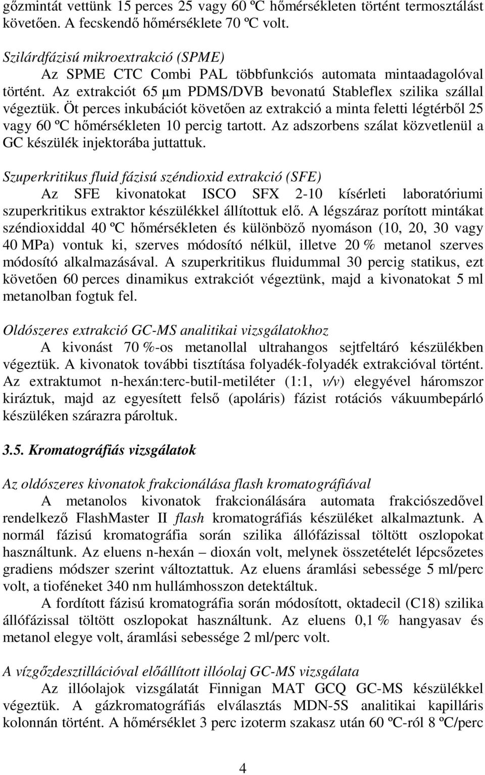 Öt perces inkubációt követően az extrakció a minta feletti légtérből 25 vagy 60 ºC hőmérsékleten 10 percig tartott. Az adszorbens szálat közvetlenül a GC készülék injektorába juttattuk.