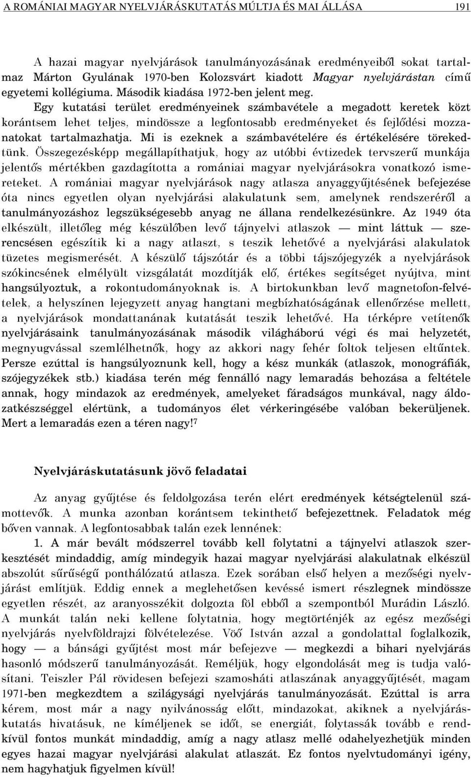 Egy kutatási terület eredményeinek számbavétele a megadott keretek közt korántsem lehet teljes, mindössze a legfontosabb eredményeket és fejlődési mozzanatokat tartalmazhatja.