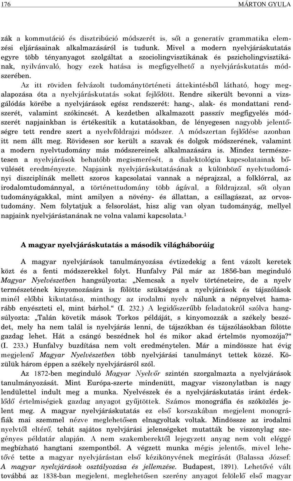 Az itt röviden felvázolt tudománytörténeti áttekintésből látható, hogy megalapozása óta a nyelvjáráskutatás sokat fejlődött.