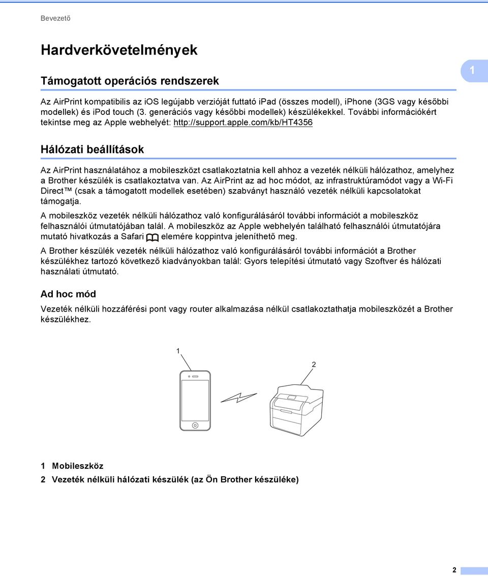 com/kb/ht4356 Hálózati beállítások Az AirPrint használatához a mobileszközt csatlakoztatnia kell ahhoz a vezeték nélküli hálózathoz, amelyhez a Brother készülék is csatlakoztatva van.