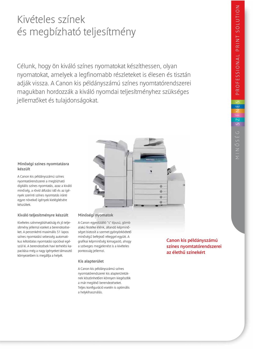PROFESSIONAL PRINT SOLUTION S MINÔSÉG S Z Í N E Minôségi színes nyomtatásra készült A Canon kis példányszámú színes nyomtatórendszerei a megbízható digitális színes nyomtatás, azaz a kiváló minôség,