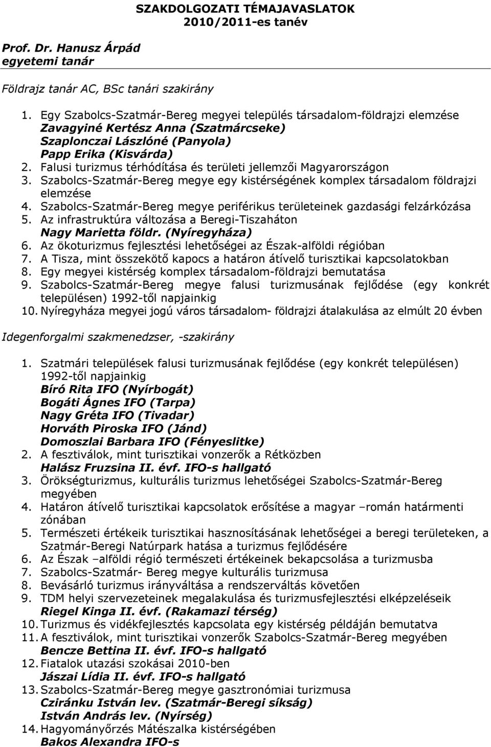 Falusi turizmus térhódítása és területi jellemzői Magyarországon 3. Szabolcs-Szatmár-Bereg megye egy kistérségének komplex társadalom földrajzi elemzése 4.