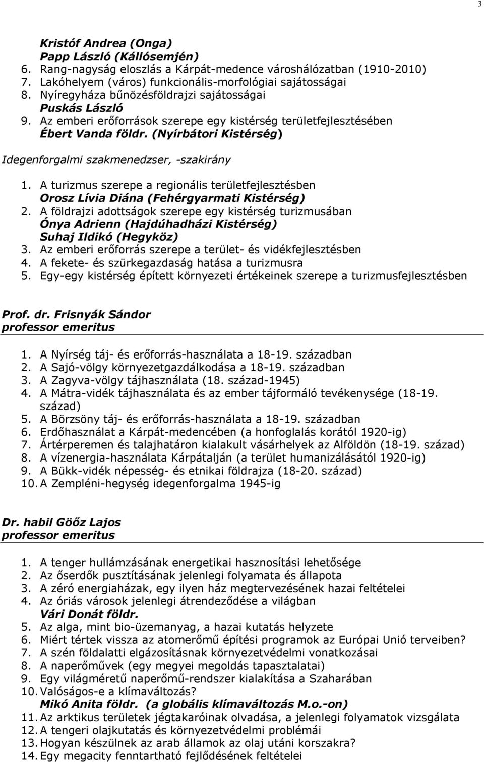 (Nyírbátori Kistérség) Idegenforgalmi szakmenedzser, -szakirány 1. A turizmus szerepe a regionális területfejlesztésben Orosz Lívia Diána (Fehérgyarmati Kistérség) 2.