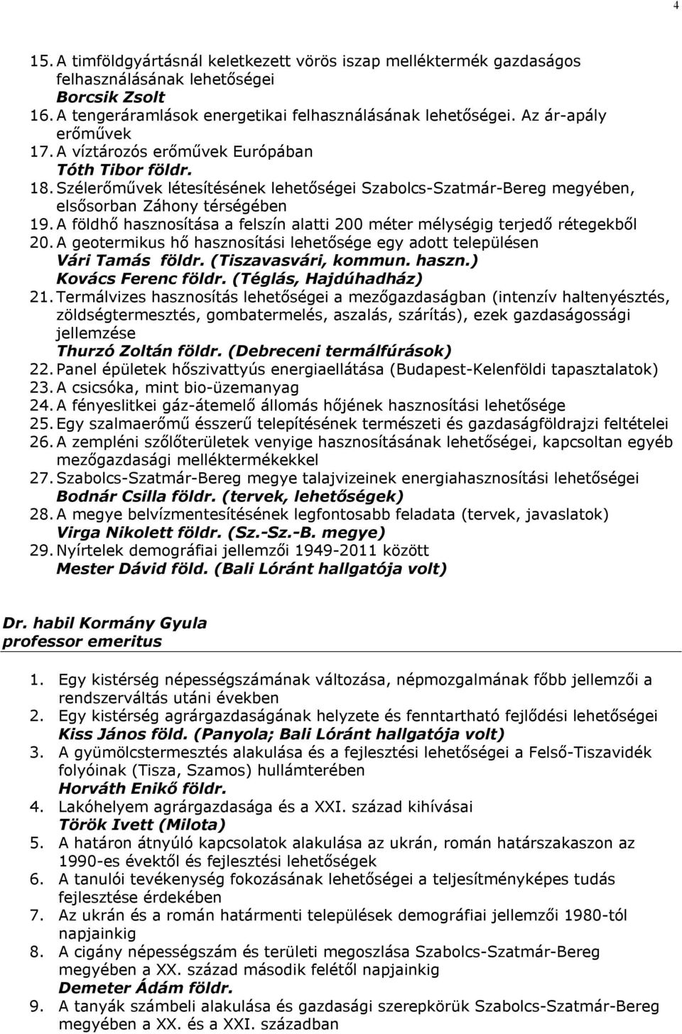A földhő hasznosítása a felszín alatti 200 méter mélységig terjedő rétegekből 20. A geotermikus hő hasznosítási lehetősége egy adott településen Vári Tamás földr. (Tiszavasvári, kommun. haszn.) Kovács Ferenc földr.