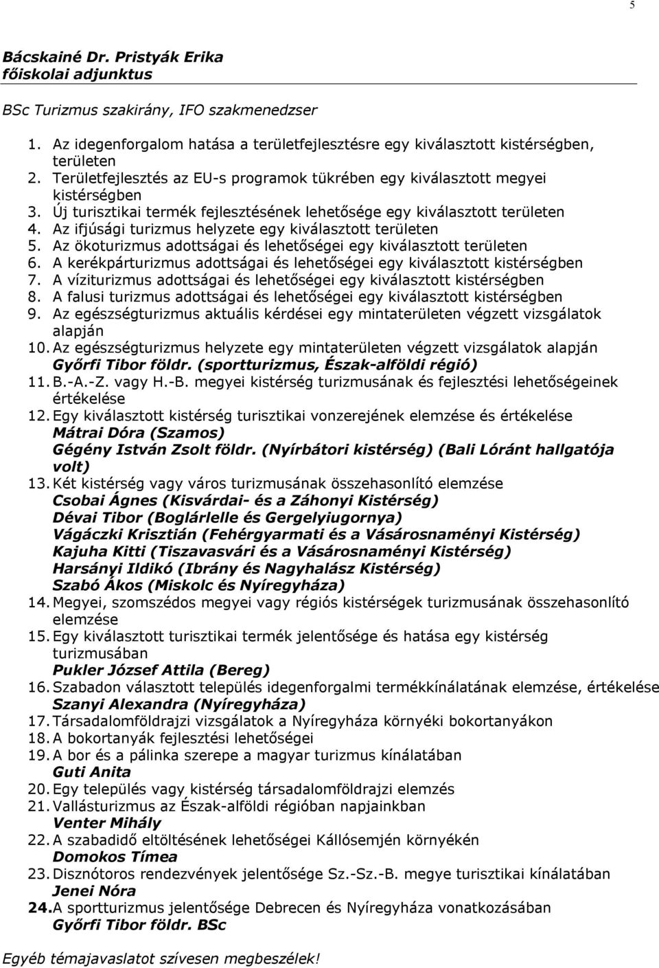Az ifjúsági turizmus helyzete egy kiválasztott területen 5. Az ökoturizmus adottságai és lehetőségei egy kiválasztott területen 6.