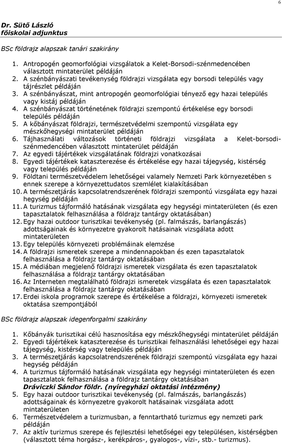 A szénbányászat történetének földrajzi szempontú értékelése egy borsodi település 5. A kőbányászat földrajzi, természetvédelmi szempontú vizsgálata egy mészkőhegységi mintaterület 6.