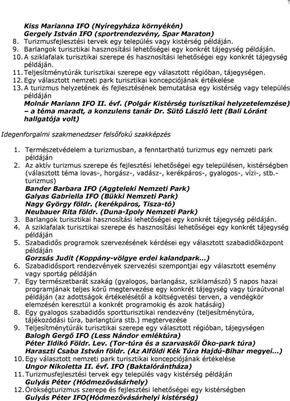 Teljesítménytúrák turisztikai szerepe egy választott régióban, tájegységen. 12. Egy választott nemzeti park turisztikai koncepciójának értékelése 13.