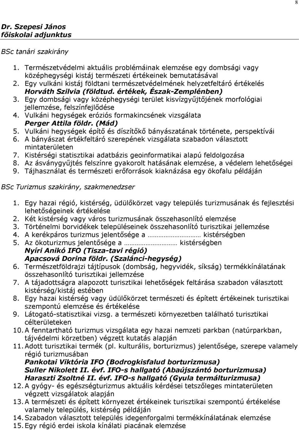Egy dombsági vagy középhegységi terület kisvízgyűjtőjének morfológiai jellemzése, felszínfejlődése 4. Vulkáni hegységek eróziós formakincsének vizsgálata Perger Attila földr. (Mád) 5.