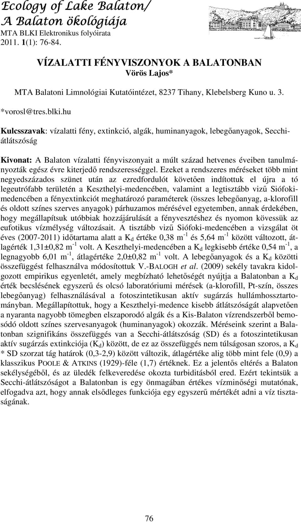 hu Kulcsszavak: vízalatti fény, extinkció, algák, huminanyagok, lebegőanyagok, Secchiátlátszóság Kivonat: A Balaton vízalatti fényviszonyait a múlt század hetvenes éveiben tanulmányozták egész évre