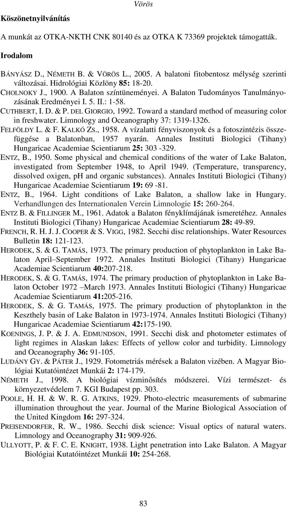 Toward a standard method of measuring color in freshwater. Limnology and Oceanography 37: 1319-1326. FELFÖLDY L. & F. KALKÓ ZS., 1958.