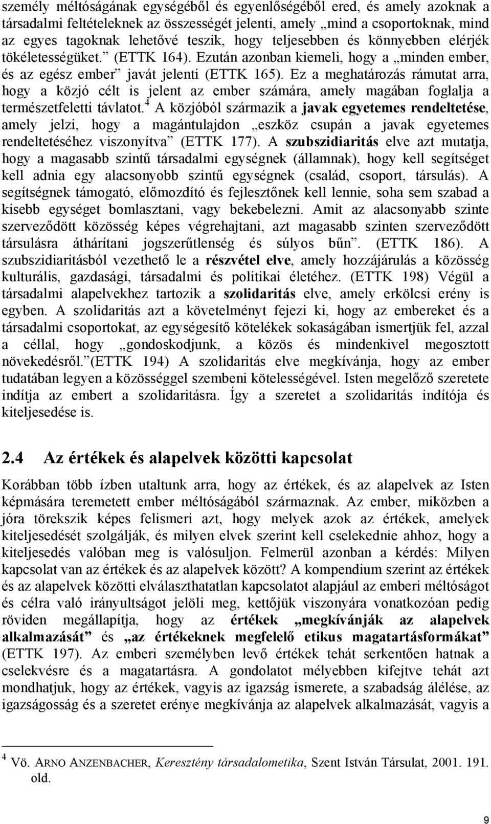 Ez a meghatározás rámutat arra, hogy a közjó célt is jelent az ember számára, amely magában foglalja a természetfeletti távlatot.