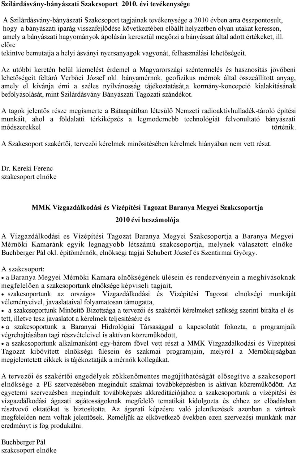 keressen, amely a bányászati hagyományok ápolásán keresztül megőrzi a bányászat által adott értékeket, ill. előre tekintve bemutatja a helyi ásványi nyersanyagok vagyonát, felhasználási lehetőségeit.