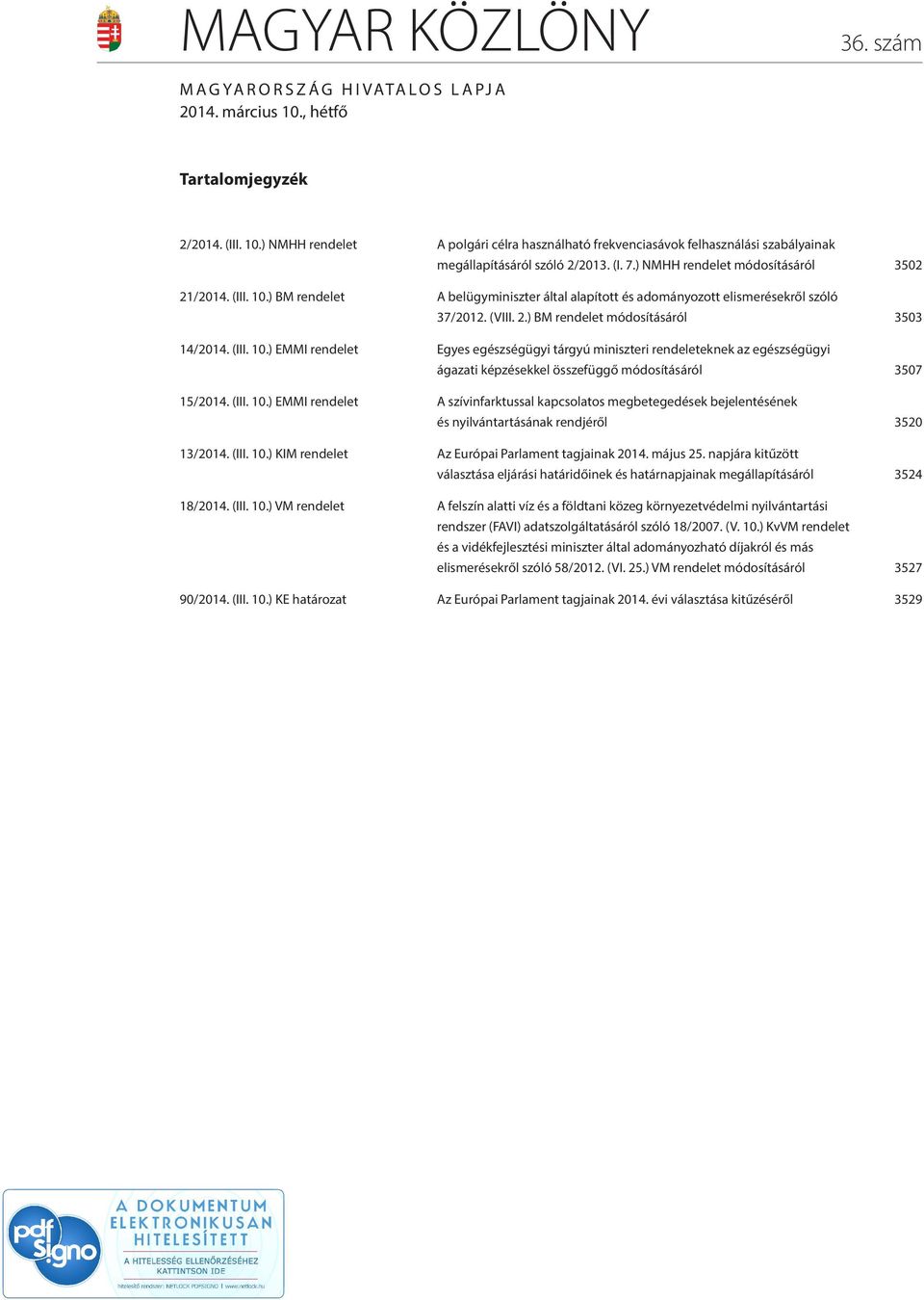 (III. 10.) EMMI rendelet Egyes egészségügyi tárgyú miniszteri rendeleteknek az egészségügyi ágazati képzésekkel összefüggő módosításáról 3507 15/2014. (III. 10.) EMMI rendelet A szívinfarktussal kapcsolatos megbetegedések bejelentésének és nyilvántartásának rendjéről 3520 13/2014.